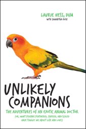 book Unlikely companions: the adventures of an exotic animal veterinarian (or, what friends feathered, furred, and scaled have taught me about life and love)