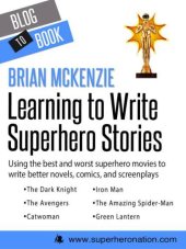 book Learning to write superhero stories: using the best and worst superhero movies to write better novels, comics, and screenplays