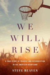 book We Will Rise: A True Story of Tragedy and Resurrection in the American Heartland