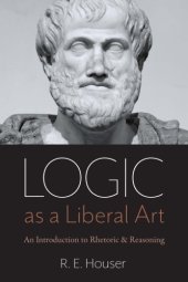 book Logic As A Liberal Art: An Introduction To Rhetoric And Reasoning