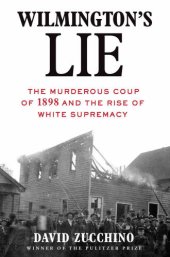 book Wilmington's lie: the murderous coup of 1898 and the rise of white supremacy