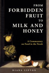 book From Forbidden Fruit to Milk and Honey: A Commentary on Food in the Torah