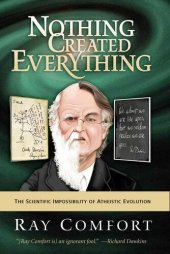 book Nothing Created Everything: The Scientific Impossibility of Atheistic Evolution