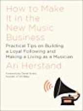 book How To Make It in the New Music Business: Practical Tips on Building a Loyal Following and Making a Living as a Musician