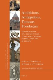 book Ambitious Antiquities, Famous Forebears: Constructions of a Glorious Past in the Early Modern Netherlands and in Europe