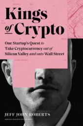 book Kings Of Crypto: One Startup’s Quest To Take Cryptocurrency Out Of Silicon Valley And Onto Wall Street