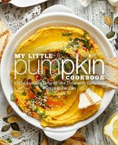 book My Little Pumpkin Cookbook Enjoy Autumn Time All the Time with Delicious Pumpkin Recipes