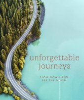 book Unforgettable Journeys: Slow Down and See the World