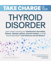 book Take Charge of Your Thyroid Disorder: Learn what’s causing your Hashimoto’s Thyroiditis, Grave’s Disease, goiters, thyroid nodules, or other thyroid disorders-and what you can do about it