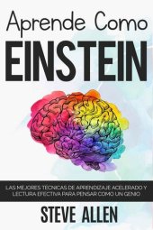 book Aprende como Einstein: Memoriza más, enfócate mejor y lee efectivamente para aprender cualquier cosa: Las mejores técnicas de aprendizaje acelerado y lectura ... para pensar como un genio (Spanish Edition)