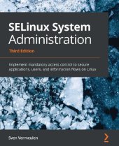 book SELinux System Administration: Implement mandatory access control to secure applications, users, and information flows on Linux