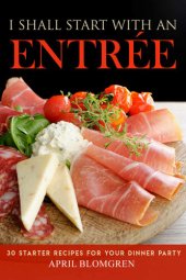 book I Shall Start with an Entree: 30 Starter Recipes for Your Dinner Party