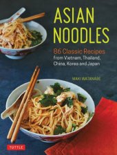 book Asian Noodles 86 Classic Recipes from Vietnam, Thailand, China, Korea and Japan