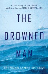 book The Drowned Man: A True Story of Life, Death and Murder on HMAS Australia