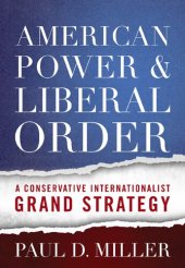 book American power & liberal order : a conservative internationalist grand strategy