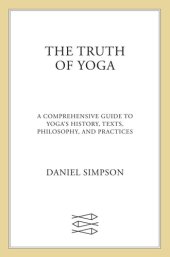 book The Truth of Yoga: A Comprehensive Guide to Yoga's History, Texts, Philosophy, and Practices