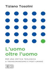 book L'uomo oltre l'uomo. Per una critica teologica a transumanesimo e post-umano