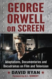 book George Orwell on Screen: Adaptations, Documentaries and Docudramas on Film and Television