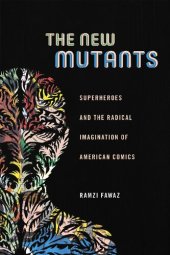 book The New Mutants: Superheroes and the Radical Imagination of American Comics