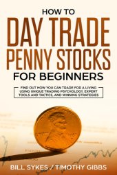 book How to Day Trade Penny Stocks for Beginners: Find Out How You Can Trade For a Living Using Unique Trading Psychology, Expert Tools and Tactics, and Winning Strategies.