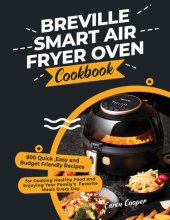 book Breville Smart Air Fryer Oven Cookbook: 800 Quick ,Easy and Budget Friendly Recipes for Cooking Healthy Food and Enjoying Your Family’s Favorite Meals Every Day