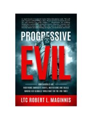 book Progressive Evil: How Radicals Are Redefining America’s Rights, Institutions, and Ideals, Making Her Globally Irrelevant for the End Times