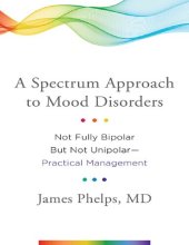 book A Spectrum Approach to Mood Disorders: Not Fully Bipolar But Not Unipolar--Practical Management