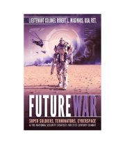 book Future War: Super-soldiers, Terminators, Cyberspace, and the National Security Strategy for Twenty-First-Century Combat