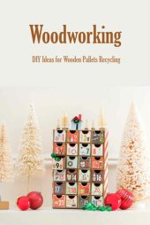 book Woodworking: DIY Ideas for Wooden Pallets Recycling: Woodworking for Beginners