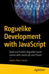 book Roguelike Development with JavaScript: Build and Publish Roguelike Genre Games with JavaScript and Phaser