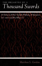 book The Breaking of a Thousand Swords: A History of the Turkish Military of Samarra (A.H. 200-275/815-889 C.E.)