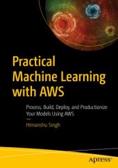 book Practical Machine Learning with AWS : Process, Build, Deploy, and Productionize Your Models Using AWS