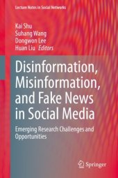 book Disinformation, Misinformation, and Fake News in Social Media: Emerging Research Challenges and Opportunities