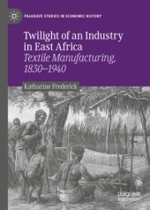 book Twilight of an Industry in East Africa: Textile Manufacturing, 1830-1940