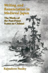 book Writing and Renunciation in Medieval Japan: The Works of the Poet-Priest Kamo no Chōmei