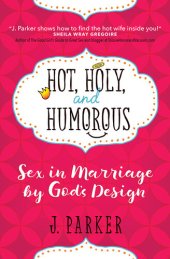 book Hot, Holy, and Humorous: Sex in Marriage by God's Design