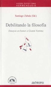 book Debilitando la filosofía: Ensayos en honor a Gianni Vattimo