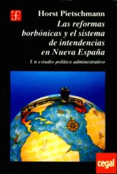 book Las reformas borbónicas y el sistema de intendencias en Nueva España: un estudio político administrativo