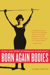 book Born Again Bodies: Flesh and Spirit in American Christianity (California Studies in Food and Culture, 12)