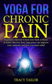 book yoga for chronic pain: beginners exercise to heal your back scoliosis at home. discover how yoga poses can improve your anatomy and give you more relief.