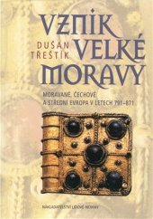 book Vznik Velké Moravy. Moravané, Čechové a střední Evropa v letech 791-871