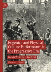 book Eugenics and Physical Culture Performance in the Progressive Era: Watch Whiteness Workout