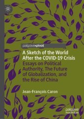 book A Sketch of the World After the COVID-19 Crisis: Essays on Political Authority, The Future of Globalization, and the Rise of China