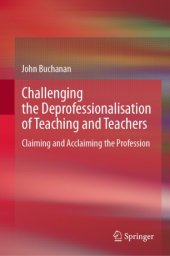 book Challenging the Deprofessionalisation of Teaching and Teachers: Claiming and Acclaiming the Profession