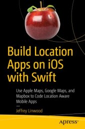 book Build Location Apps on iOS with Swift: Use Apple Maps, Google Maps, and Mapbox to Code Location Aware Mobile Apps