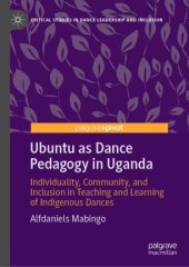 book Ubuntu as Dance Pedagogy in Uganda: Individuality, Community, and Inclusion in Teaching and Learning of Indigenous Dances