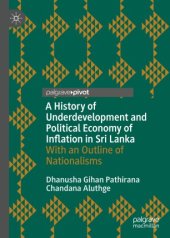 book A History of Underdevelopment and Political Economy of Inflation in Sri Lanka: With an Outline of Nationalisms