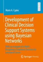 book Development of Clinical Decision Support Systems using Bayesian Networks: With an example of a Multi-Disciplinary Treatment Decision for Laryngeal Cancer