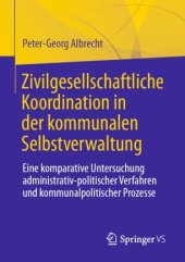 book Zivilgesellschaftliche Koordination in der kommunalen Selbstverwaltung: Eine komparative Untersuchung administrativ-politischer Verfahren und kommunalpolitischer Prozesse