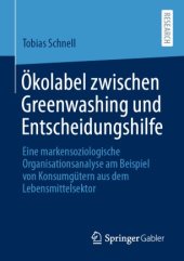 book Ökolabel zwischen Greenwashing und Entscheidungshilfe: Eine markensoziologische Organisationsanalyse am Beispiel von Konsumgütern aus dem Lebensmittelsektor